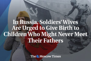 V Rusku povzbudzujú manželky vojakov, aby rodili deti, ktoré možno nikdy nestret...
