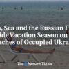 Slnko, more a ruská vlajka: V zákulisí dovolenkovej sezóny na plážach okupovanej...