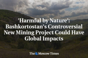 Škodlivé od prírody: Kontroverzný nový ťažobný projekt v Baškirsku by mohol mať ...