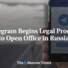 Telegram začal právny proces otvorenia pobočky v Rusku