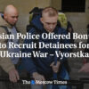 Ruská polícia ponúkala odmeny za nábor zadržaných do vojny na Ukrajine – Vyorstk...