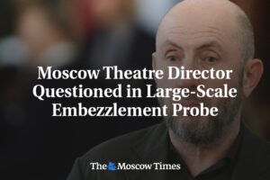 Riaditeľ moskovského divadla bol vypočúvaný v rámci rozsiahleho vyšetrovania def...