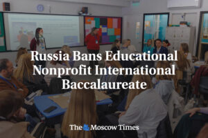 Rusko zakazuje vzdelávaciu neziskovú organizáciu International Baccalaureate