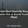 Dron zostrelený Ruskom spôsobil požiar v Kurskej jadrovej elektrárni