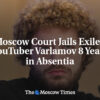 Moskovský súd poslal do väzenia exilového YouTubera Varlamova na 8 rokov v neprí...