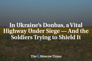 Na Ukrajinskom Donbase je kľúčová diaľnica v obkľúčení – a vojaci, ktorí sa ju s...