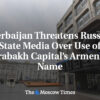 Azerbajdžan sa vyhráža ruským štátnym médiám kvôli používaniu arménskeho názvu p...
