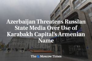 Azerbajdžan sa vyhráža ruským štátnym médiám kvôli používaniu arménskeho názvu p...