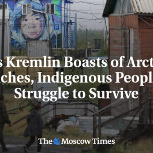Zatiaľ čo sa Kremeľ chváli arktickým bohatstvom, domorodé obyvateľstvo bojuje o ...
