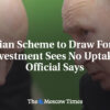 Ruský plán na prilákanie zahraničných investícií nemá úspech, tvrdí predstaviteľ