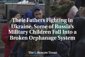 Ich otcovia bojujú na Ukrajine, niektoré z detí ruských vojakov padajú do nefunk...