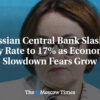 Ruská centrálna banka znižuje kľúčovú úrokovú sadzbu na 17 % v dôsledku rastúcic...