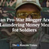 Ruský provojnový bloger obvinený z prania špinavých peňazí určených pre vojakov