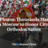 Na fotografiách: Tisíce ľudí pochodujú v Moskve na počesť pravoslávnych svätcov ...