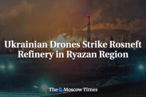 Ukrajinské drony zasiahli rafinériu Rosneft v Riazanskej oblasti