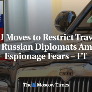 EÚ sa chystá obmedziť cestovanie ruských diplomatov kvôli obavám zo špionáže – F...