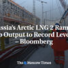 Ruský projekt Arctic LNG 2 zvyšuje produkciu na rekordné úrovne – Bloomberg